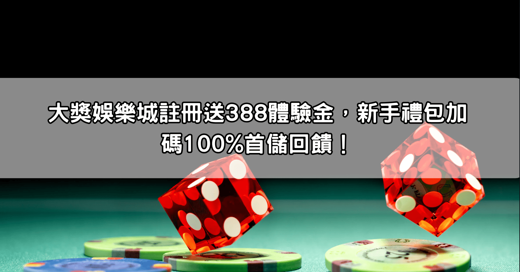 大獎娛樂城註冊送388體驗金，新手禮包加碼100%首儲回饋！